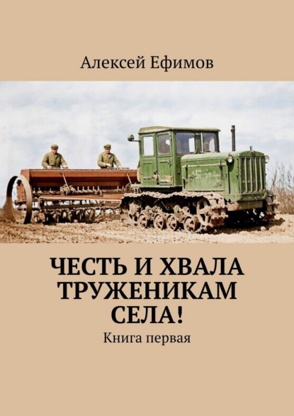 Честь и хвала труженикам села! Книга первая
