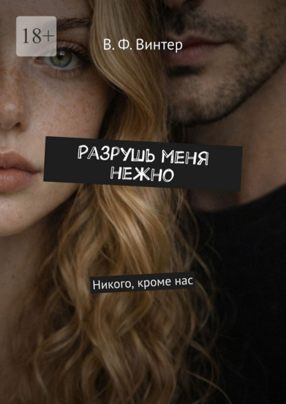 Разрушь меня нежно. Никого, кроме нас