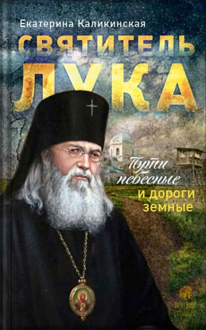Святитель Лука. Пути небесные и дороги земные