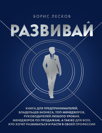 Развивай. Книга для предпринимателей, руководителей, менеджеров по продажам, а также для всех, кто хочет развиваться и расти в своей профессии