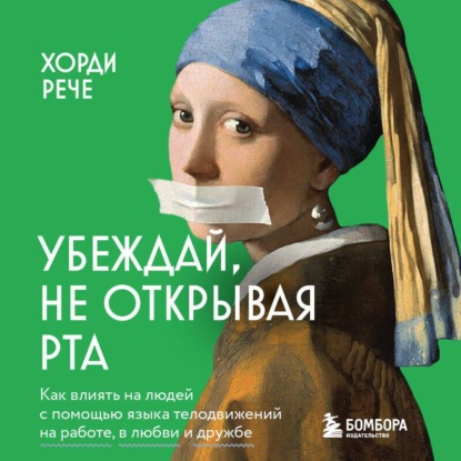 Убеждай, не открывая рта. Как влиять на людей с помощью языка телодвижений на работе, в любви и дружбе