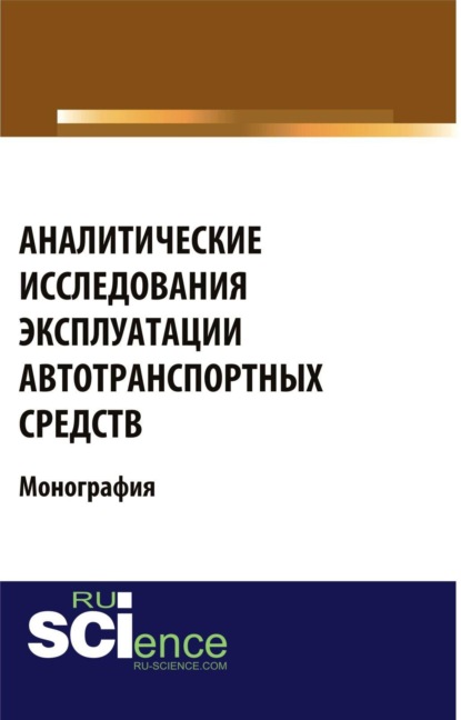 Аналитические исследования эксплуатации автотранспортных средств. (Аспирантура, Бакалавриат, Магистратура). Монография.