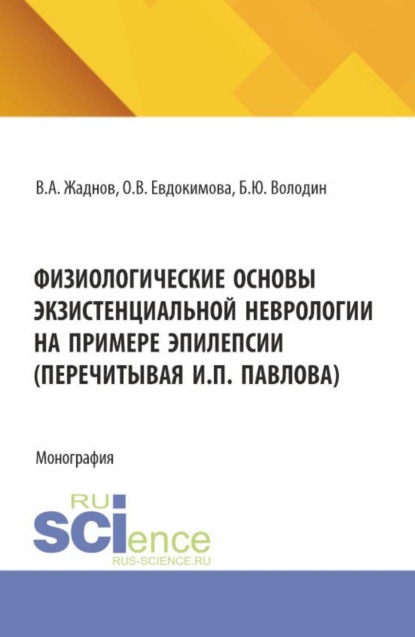 Физиологические основы экзистенциальной неврологии на примере эпилепсии (перечитывая И.П. Павлова). (Аспирантура, Магистратура, Ординатура). Монография.