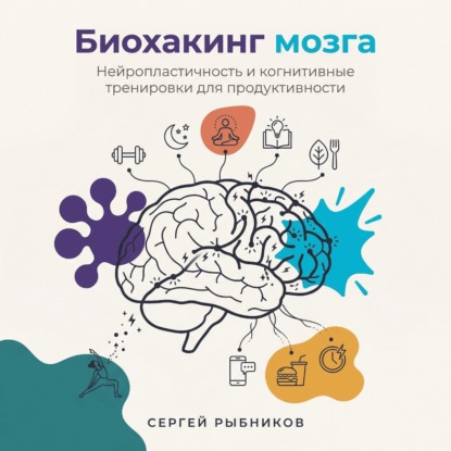 Биохакинг мозга: Нейропластичность и когнитивные тренировки для продуктивности