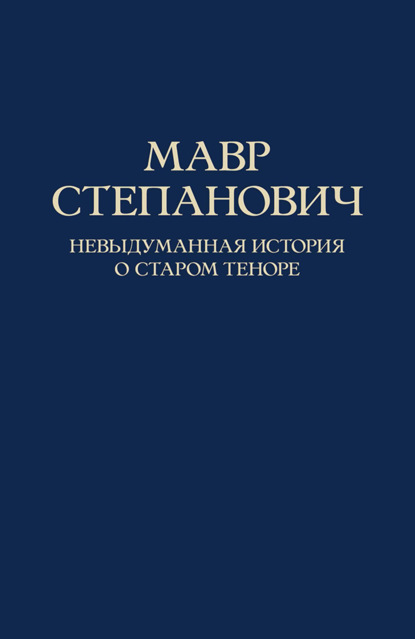 Мавр Степанович. Невыдуманная история о старом теноре