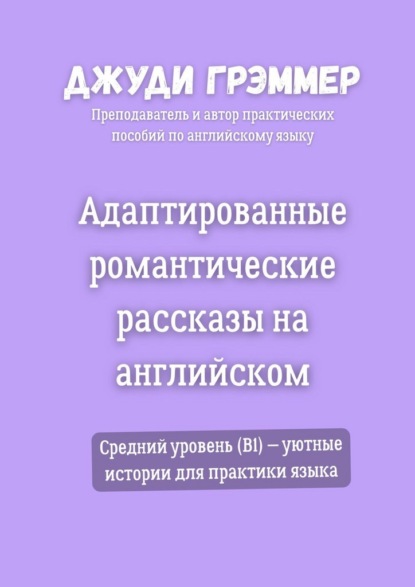 Адаптированные романтические рассказы на английском. Средний уровень (B1) – уютные истории для практики языка