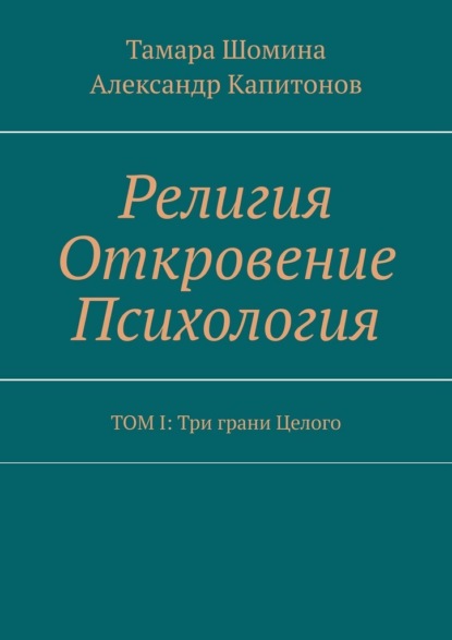 Религия Откровение Психология. ТОМ I: Три грани Целого