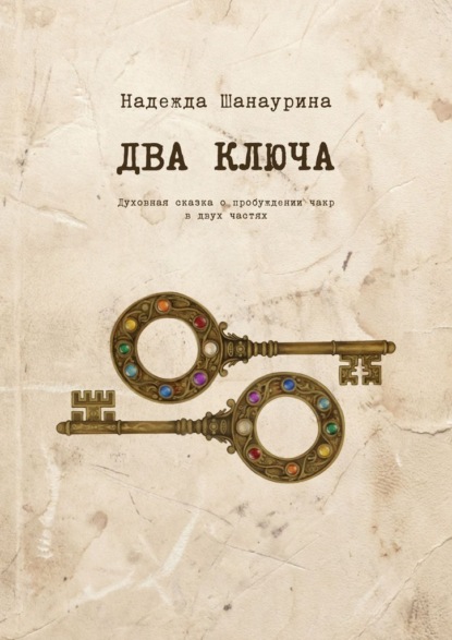 Два ключа. Духовная сказка о пробуждении чакр в двух частях