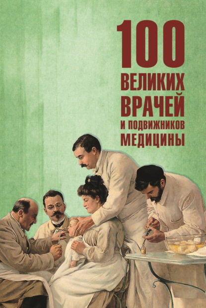 100 великих врачей и подвижников медицины