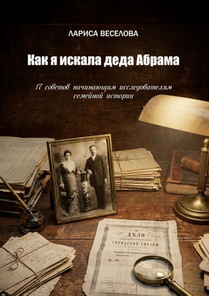 Как я искала деда Абрама. 17 советов начинающим исследователям семейной истории