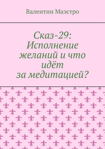 Сказ-29: Исполнение желаний и что идёт за медитацией?