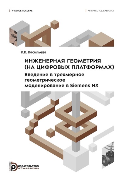 Инженерная геометрия (на цифровых платформах). Введение в трехмерное геометрическое моделирование в Siemens NX