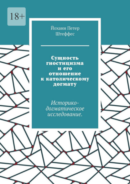 Сущность гностицизма и его отношение к католическому догмату. Историко-догматическое исследование