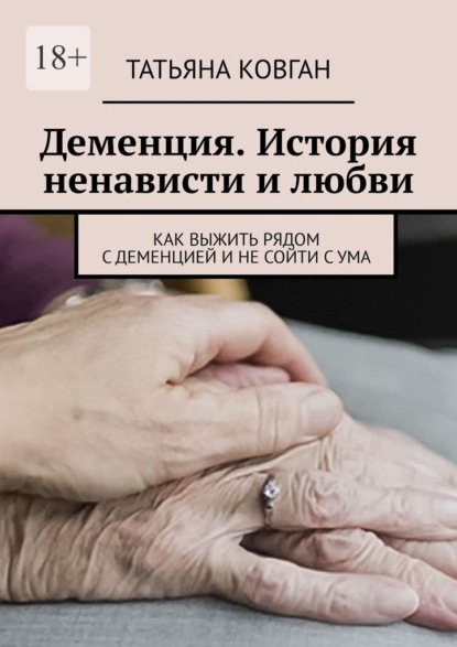 Деменция. История ненависти и любви. Как выжить рядом с деменцией и не сойти с ума