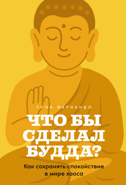 Что бы сделал Будда? Как сохранять спокойствие в мире хаоса