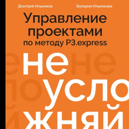 Не усложняй! Управление проектами по методу P3.express