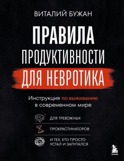 Правила продуктивности для невротика. Инструкция по выживанию в современном мире для тревожных, прокрастинаторов и тех, кто просто устал и запутался