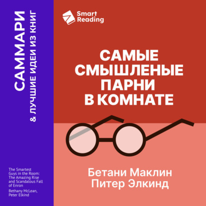 Самые смышленые парни в комнате. Удивительный взлет и скандальное падение Enron. Бетани Маклин, Питер Элкинд. Саммари