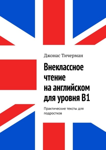 Внеклассное чтение на английском для уровня B1. Практические тексты для подростков
