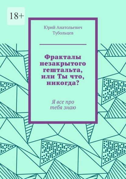 Фракталы незакрытого гештальта, или Ты что, никогда? Я все про тебя знаю