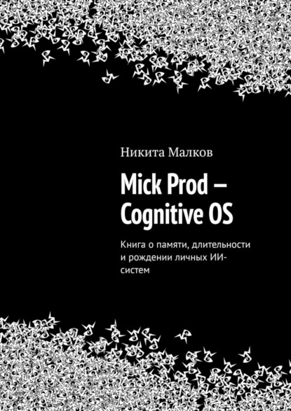 Mick Prod — Cognitive OS. Книга о памяти, длительности и рождении личных ИИ-систем