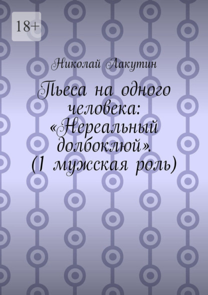 Пьеса на одного человека: «Нереальный долбоклюй». (1 мужская роль)