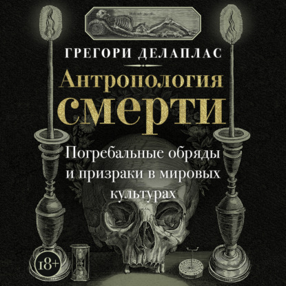 Антропология смерти. Погребальные обряды и призраки в мировых культурах