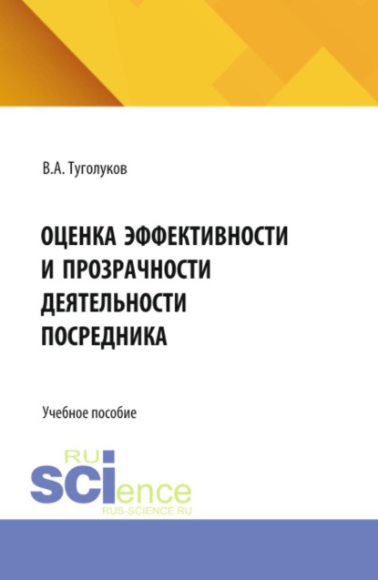 Оценка эффективности и прозрачности деятельности посредника. (Аспирантура, Бакалавриат, Магистратура). Учебное пособие.