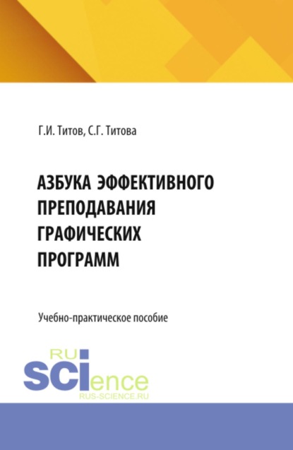 Азбука эффективного преподавания графических программ. (Аспирантура, Бакалавриат, Магистратура, Специалитет). Учебно-практическое пособие.