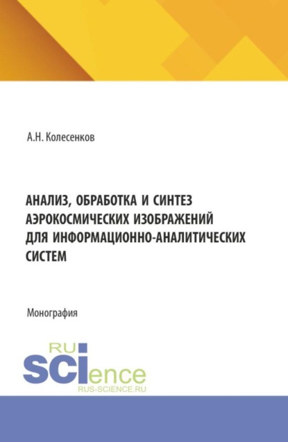 Анализ, обработка и синтез аэрокосмических изображений для информационно-аналитических систем. (Аспирантура, Бакалавриат, Магистратура). Монография.