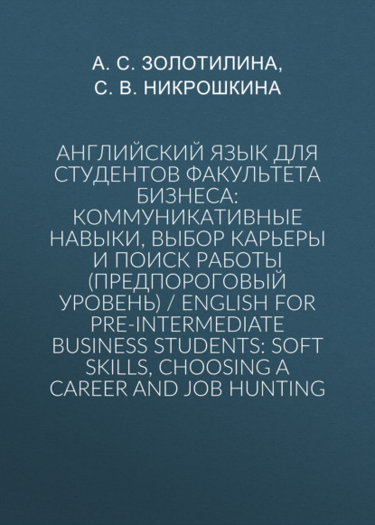 Английский язык для студентов факультета бизнеса: коммуникативные навыки, выбор карьеры и поиск работы (предпороговый уровень) / English for Pre-intermediate Business Students: Soft Skills, Choosing a Сareer and Job Hunting