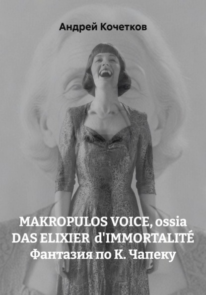 MAKROPULOS VOICE, ossia DAS ELIXIER dIMMORTALITÉ Фантазия по К. Чапеку