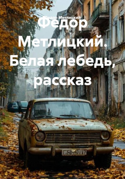 Федор Метлицкий. Белая лебедь, рассказ