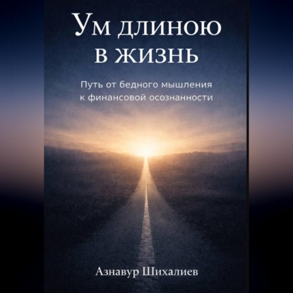 Ум длиною в жизнь: Путь от бедного мышления к финансовой осознанности
