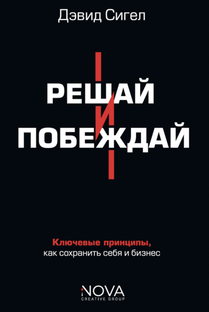 Решай и побеждай. Как принимать сильные решения, сохраняя себя и бизнес
