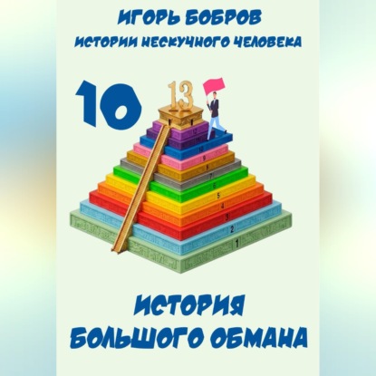 Истории нескучного человека. Книга 10. История большого обмана