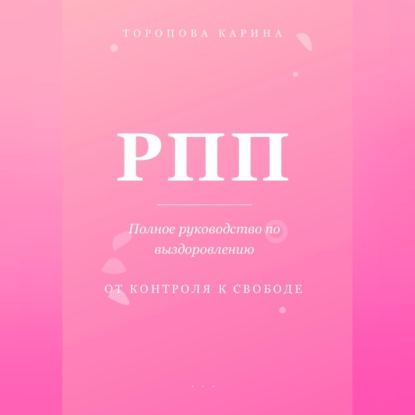 РПП: Полное руководство по выздоровлению. От контроля к свободе.