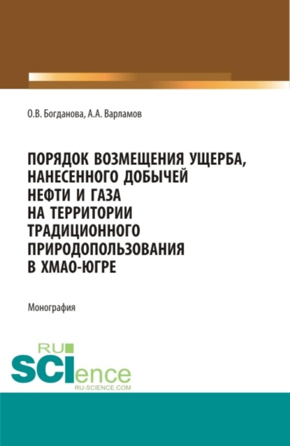 Порядок возмещения ущерба, нанесенного добычей нефти и газа на территории традиционного природопользования в ХМАО-Югре. (Аспирантура, Бакалавриат, Магистратура, Специалитет). Монография.