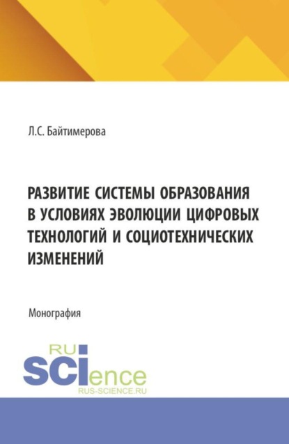 Развитие системы образования в условиях эволюции цифровых технологий и социотехнических изменений. (Аспирантура, Бакалавриат, Магистратура). Монография.