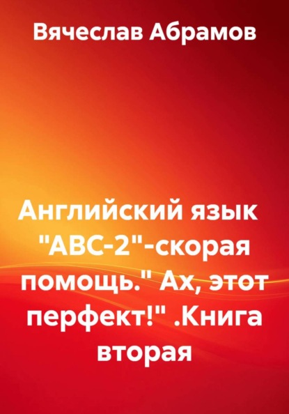 Английский язык "ABC-2"-скорая помощь." Ах, этот перфект!" .Книга вторая
