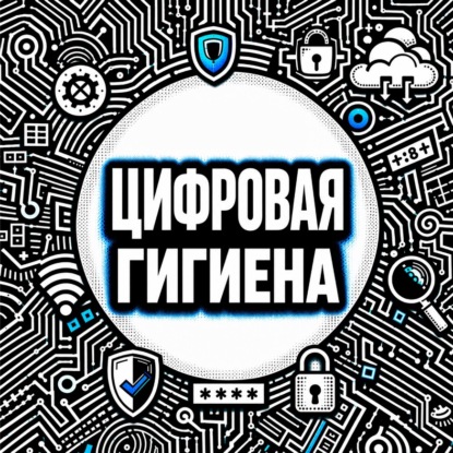 Цифровая гигиена. Нескучный аудиокурс по личной кибербезопасности