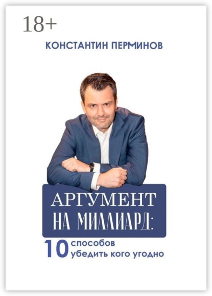 Аргумент на миллиард. 10 способов убедить кого угодно