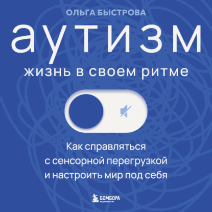 Аутизм: жизнь в своем ритме. Как справляться с сенсорной перегрузкой и настроить мир под себя