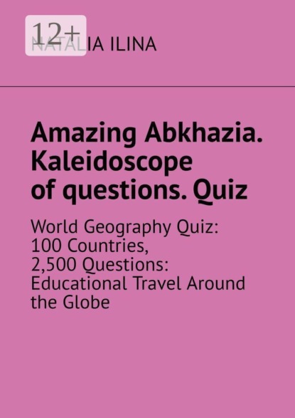 Amazing Abkhazia. Kaleidoscope of questions. Quiz. World Geography Quiz: 100 Countries, 2,500 Questions: Educational Travel Around the Globe