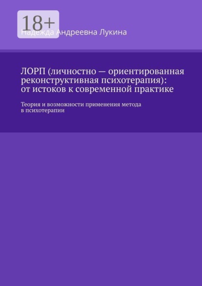 ЛОРП (личностно — ориентированная реконструктивная психотерапия): от истоков к современной практике. Теория и возможности применения метода в психотерапии