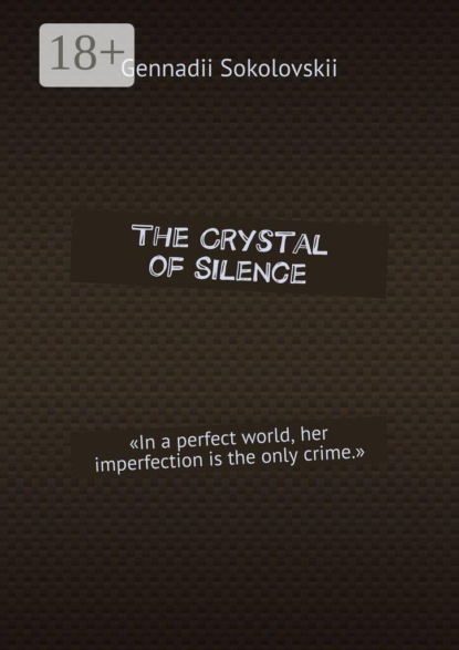 The Crystal of Silence. «In a perfect world, her imperfection is the only crime.»