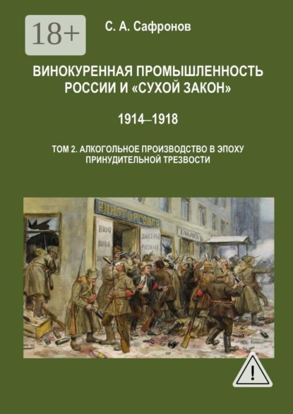Винокуренная промышленность России и «сухой закон». 1914‒1918 Монография. Том 2. Винокуренное производство в эпоху принудительной трезвости
