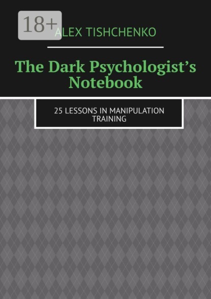 The Dark Psychologist’s Notebook. 25 Lessons in Manipulation Training