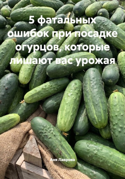 5 фатальных ошибок при посадке огурцов, которые лишают вас урожая