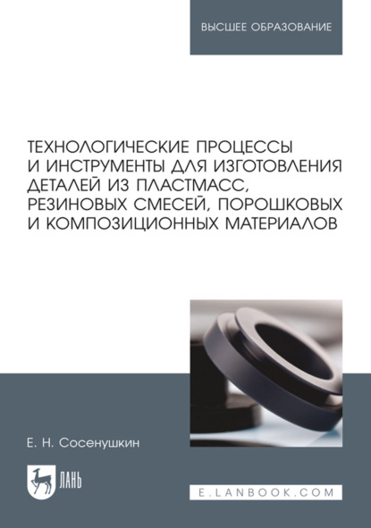 Технологические процессы и инструменты для изготовления деталей из пластмасс, резиновых смесей, порошковых и композиционных материалов. Учебное пособие для вузов. 2-е издание, стереотипное